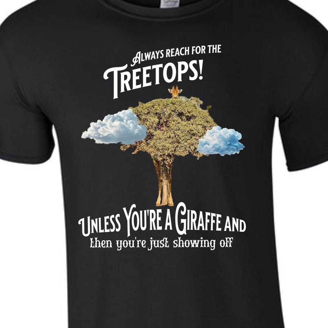 Always reach for the Treetops! Unless you're a Giraffe and then you're just showing off | Funny Giraffe T-shirt - My Store