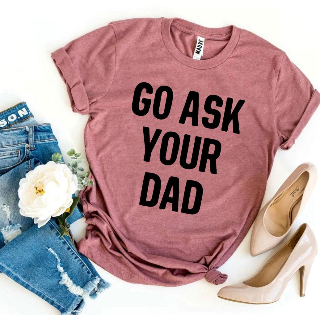 Go Ask Your Dad T-shirt | Men's Shirt