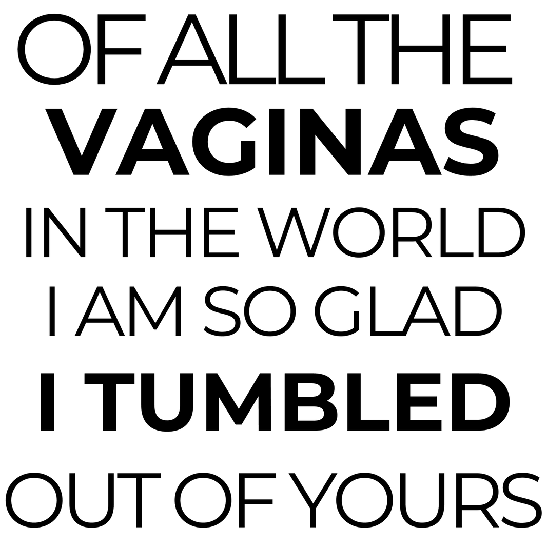 Of all the Vaginas in the World I am Glad I Tumbled Out of Yours Coffee Mug - My Store