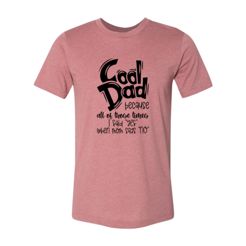 Cool Dad because all of those times I Said Yes when Mom said No | T-Shirt