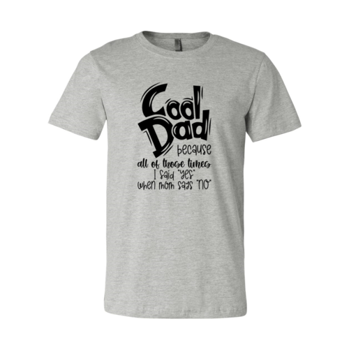 Cool Dad because all of those times I Said Yes when Mom said No | T-Shirt