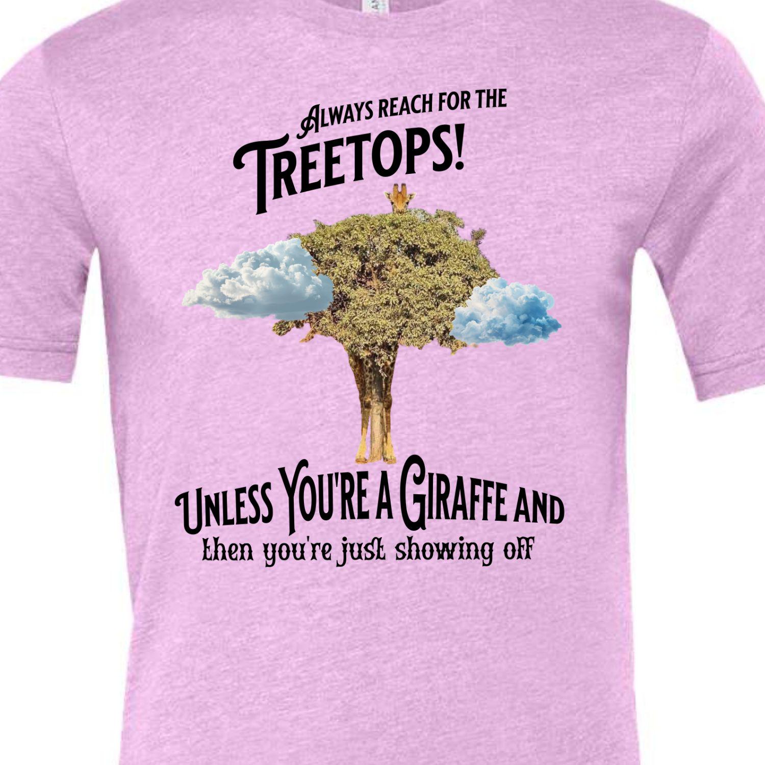 Always reach for the Treetops! Unless you're a Giraffe and then you're just showing off | Funny Giraffe T-shirt - My Store