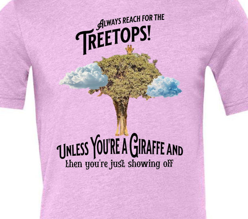 Always reach for the Treetops! Unless you're a Giraffe and then you're just showing off | Funny Giraffe T-shirt - My Store