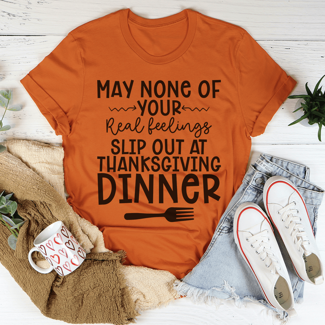 May None Of Your Real Feelings Slip Out At Thanksgiving Dinner T-Shirt image 0