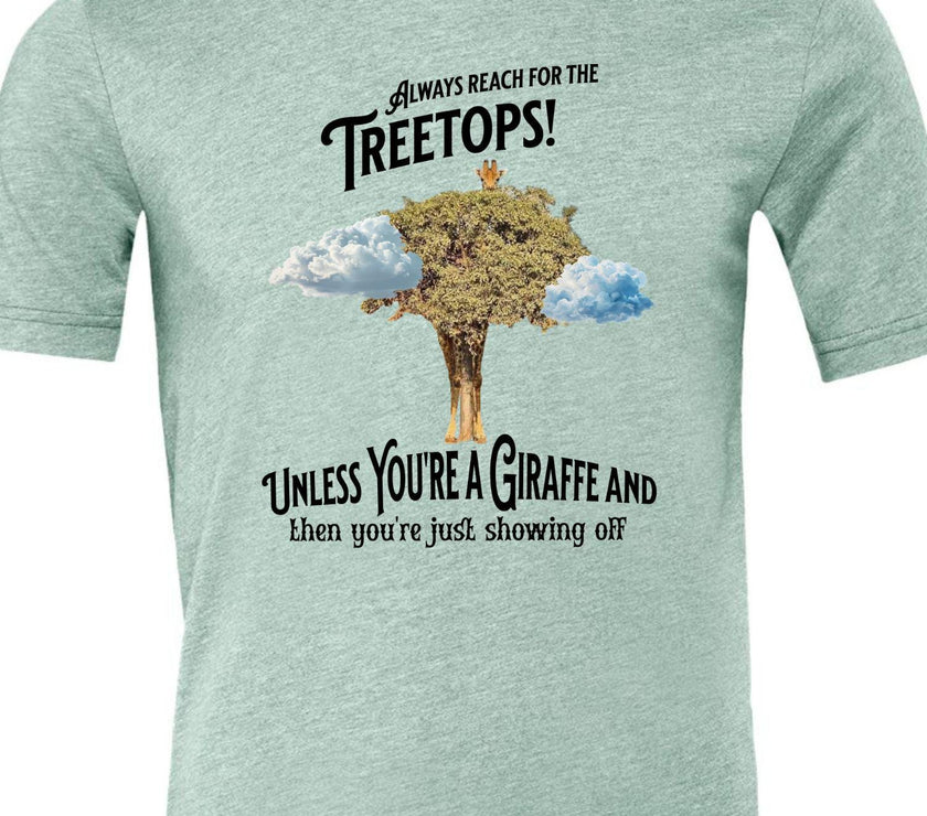 Always reach for the Treetops! Unless you're a Giraffe and then you're just showing off | Funny Giraffe T-shirt - My Store