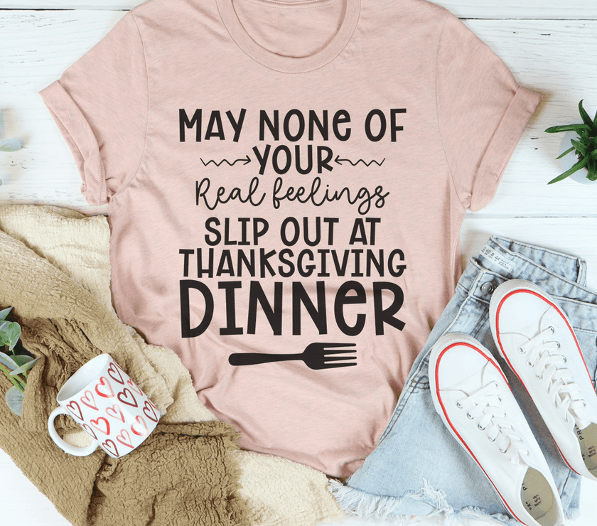 May None Of Your Real Feelings Slip Out At Thanksgiving Dinner T-Shirt image 1