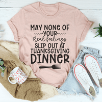 May None Of Your Real Feelings Slip Out At Thanksgiving Dinner T-Shirt image 1