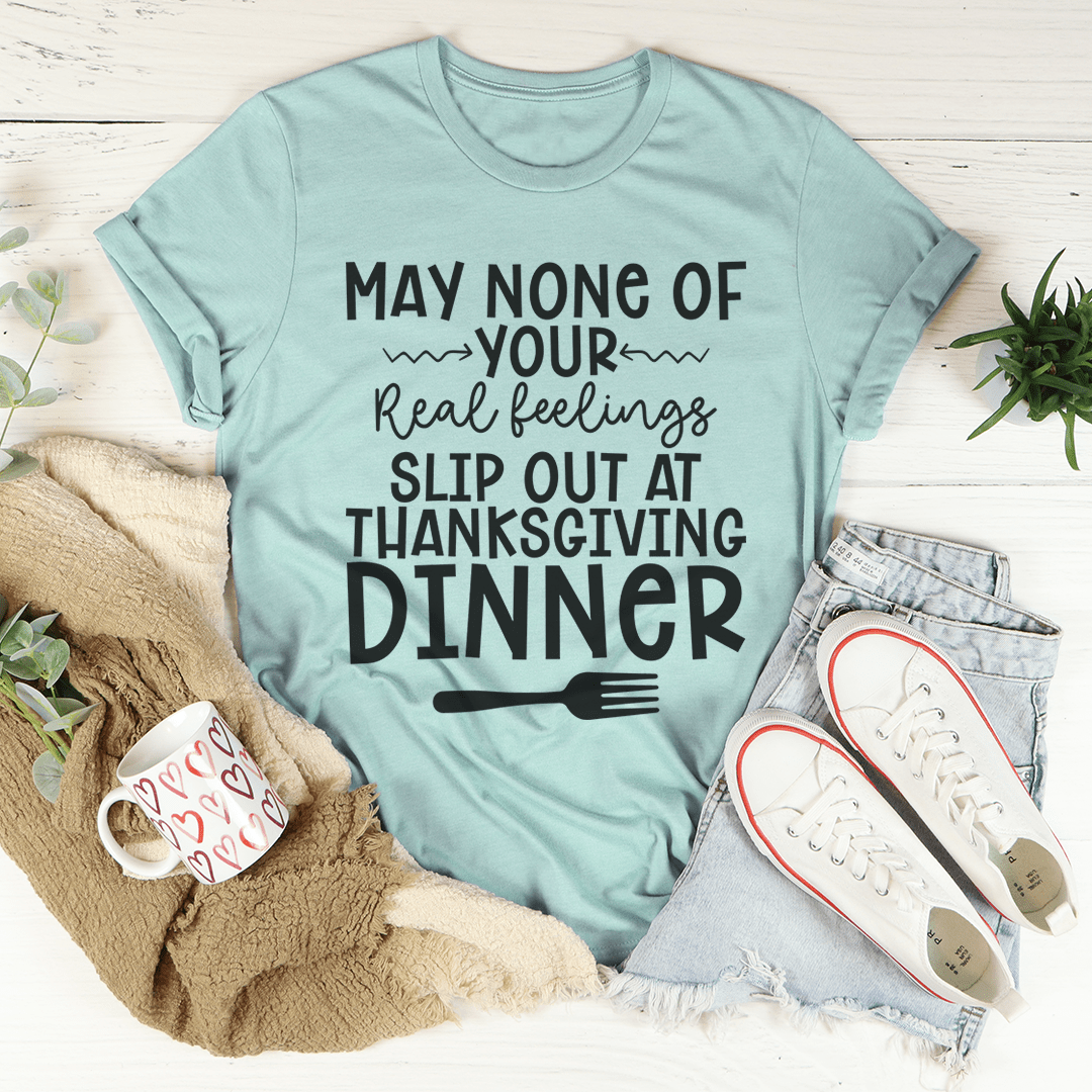 May None Of Your Real Feelings Slip Out At Thanksgiving Dinner T-Shirt image 3