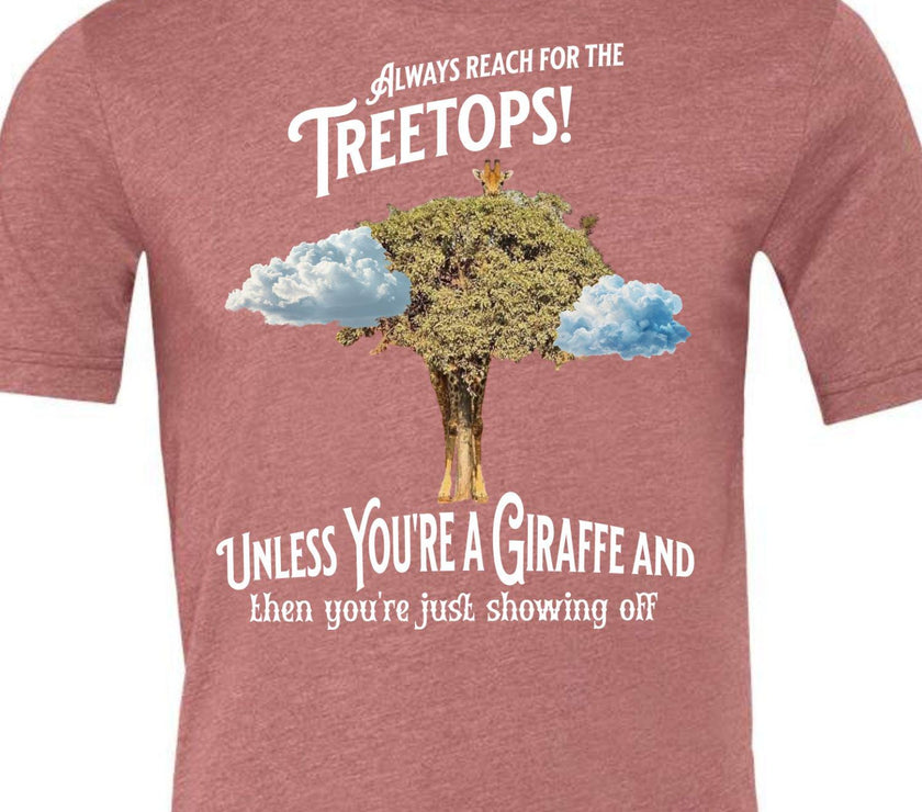 Always reach for the Treetops! Unless you're a Giraffe and then you're just showing off | Funny Giraffe T-shirt - My Store