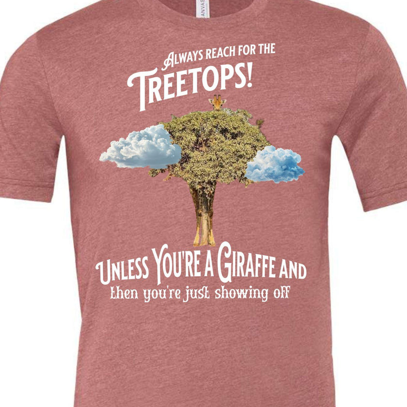 Always reach for the Treetops! Unless you're a Giraffe and then you're just showing off | Funny Giraffe T-shirt - My Store