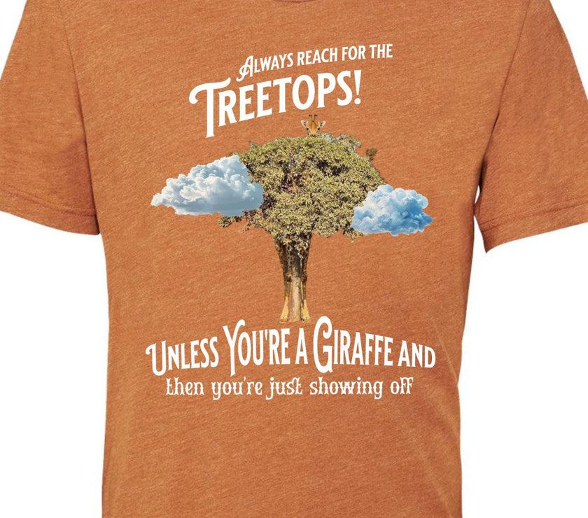 Always reach for the Treetops! Unless you're a Giraffe and then you're just showing off | Funny Giraffe T-shirt - My Store