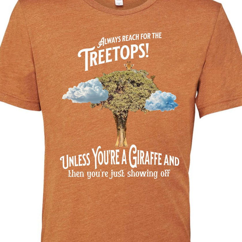 Always reach for the Treetops! Unless you're a Giraffe and then you're just showing off | Funny Giraffe T-shirt - My Store