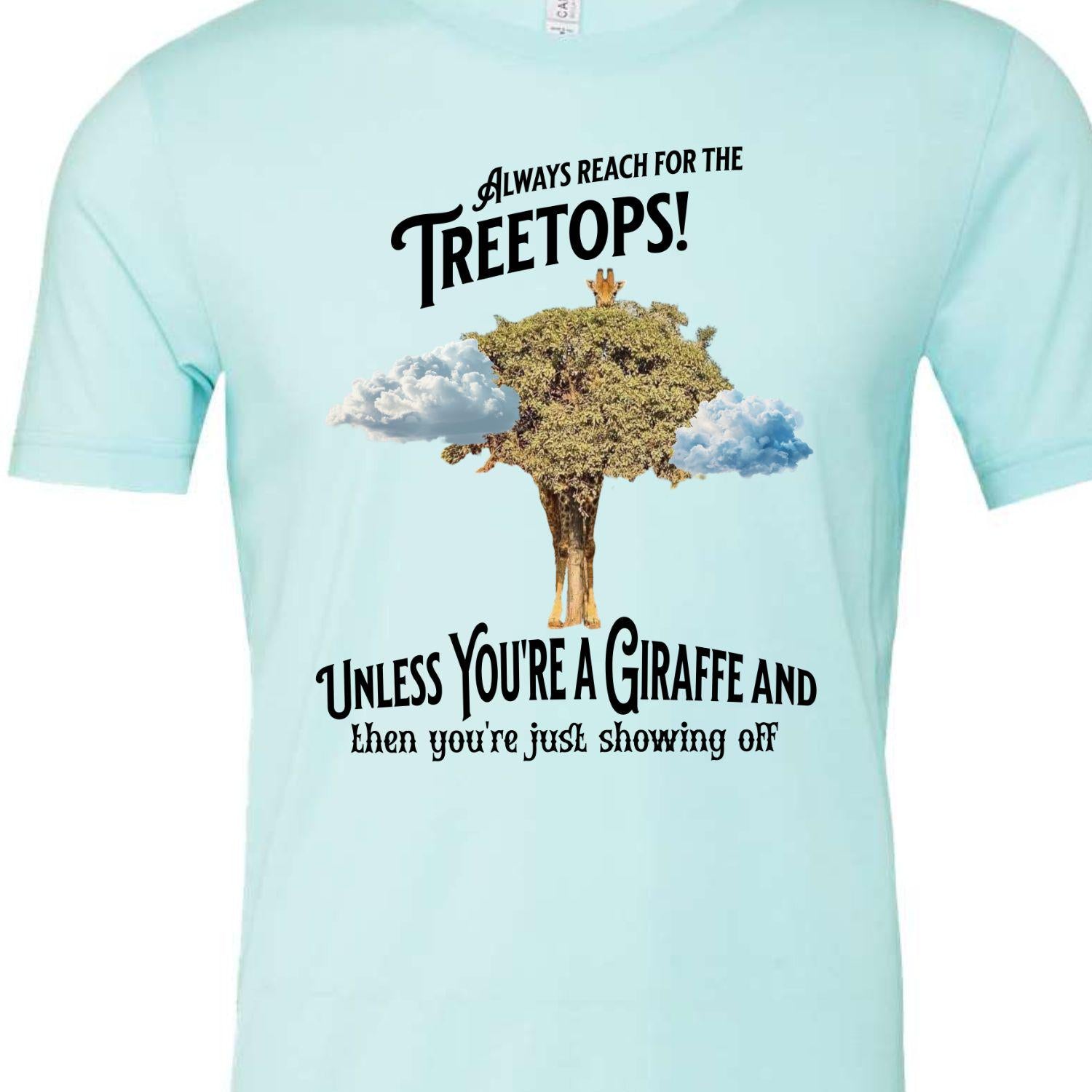 Always reach for the Treetops! Unless you're a Giraffe and then you're just showing off | Funny Giraffe T-shirt - My Store