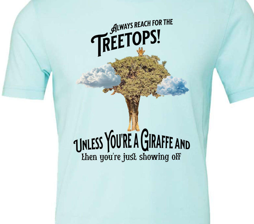 Always reach for the Treetops! Unless you're a Giraffe and then you're just showing off | Funny Giraffe T-shirt - My Store