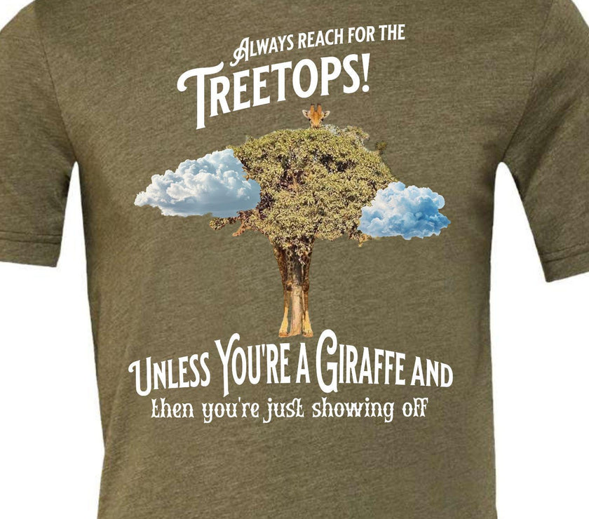 Always reach for the Treetops! Unless you're a Giraffe and then you're just showing off | Funny Giraffe T-shirt - My Store