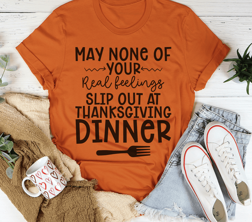 May None Of Your Real Feelings Slip Out At Thanksgiving Dinner T-Shirt image 4