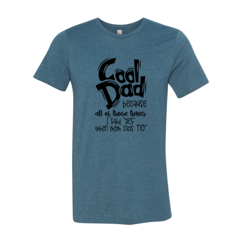 Cool Dad because all of those times I Said Yes when Mom said No | T-Shirt