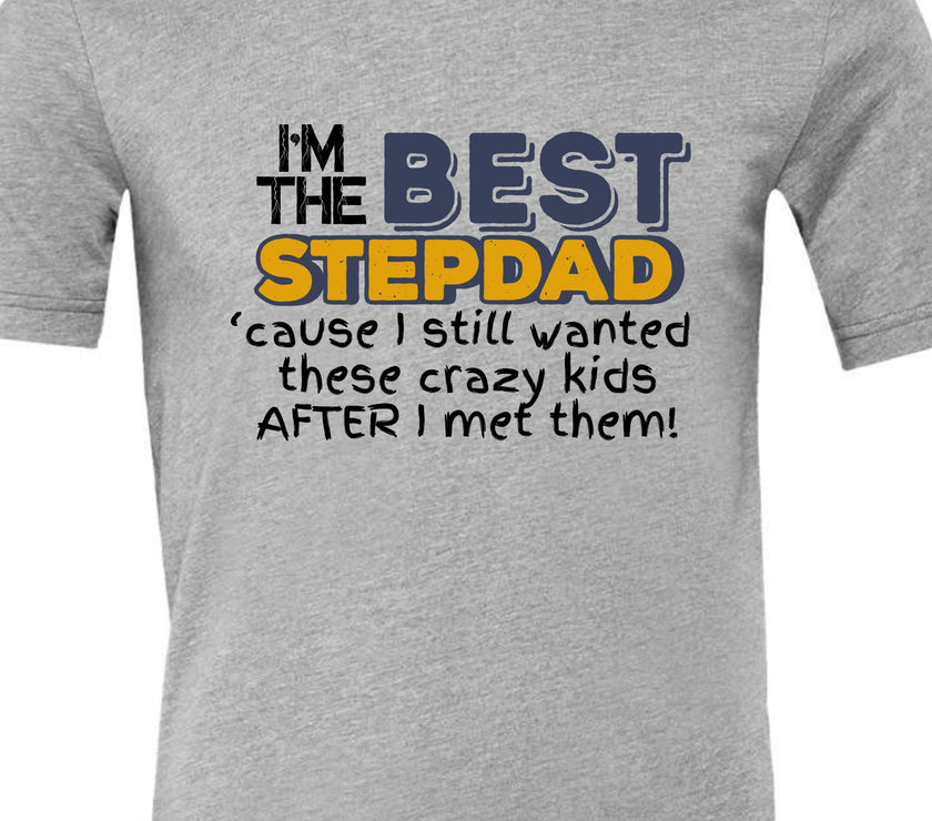 I'm the Best Stepdad cause I still wanted these crazy kids after I met them Male T-shirt