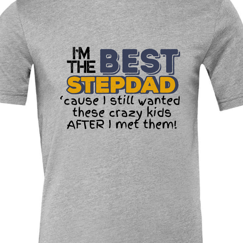 I'm the Best Stepdad cause I still wanted these crazy kids after I met them Male T-shirt