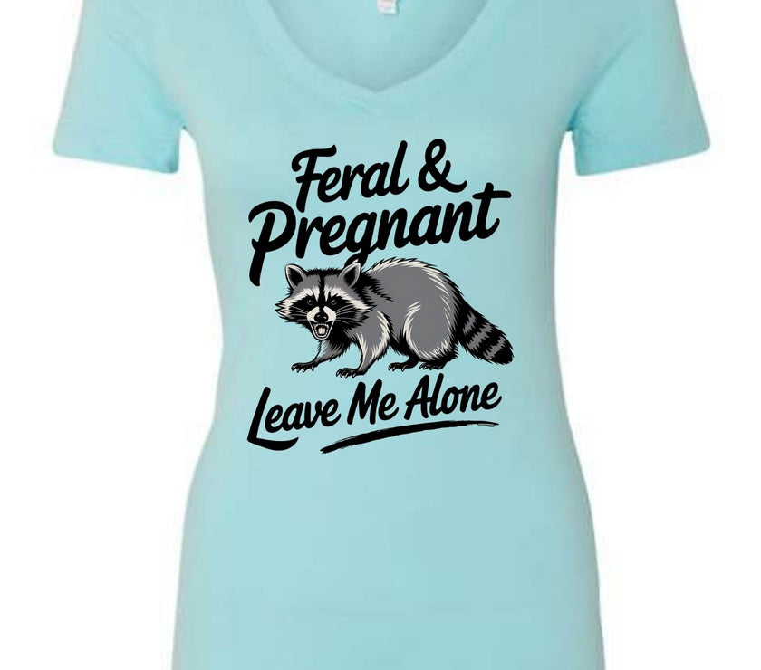 Feral and Pregnant - Leave Me Alone Funny Women's Shirt Both V-Neck and Crew