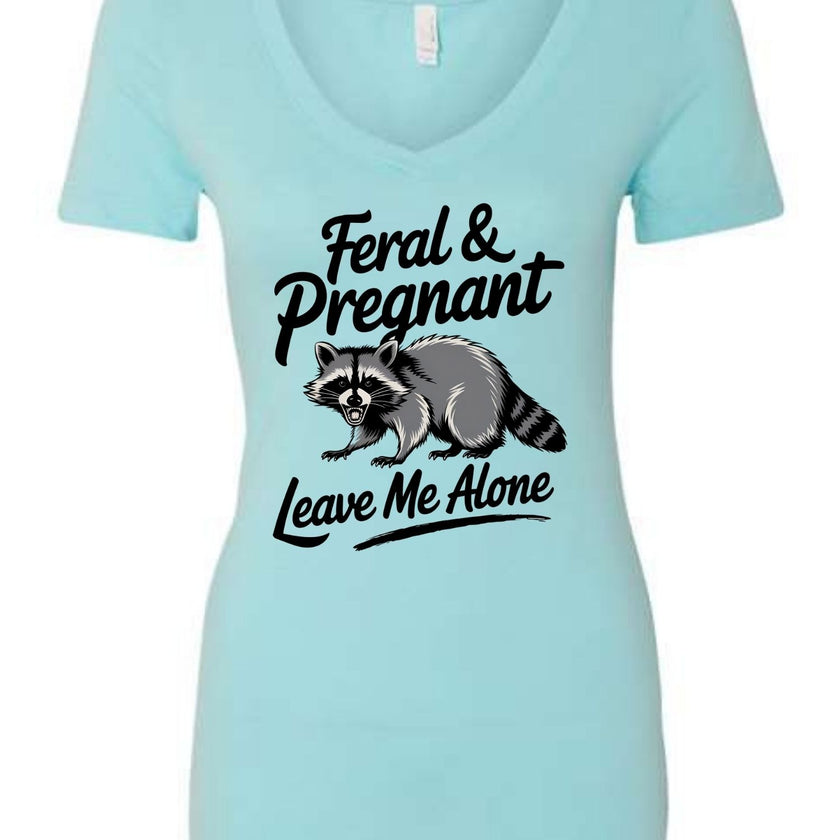 Feral and Pregnant - Leave Me Alone Funny Women's Shirt Both V-Neck and Crew