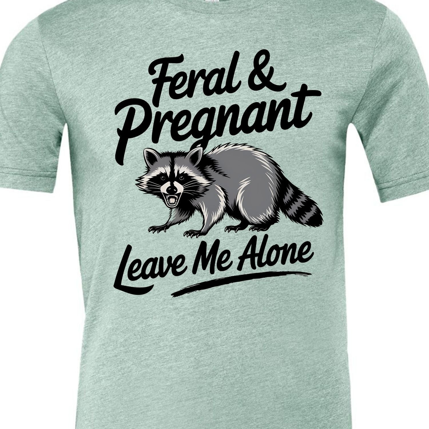Feral and Pregnant - Leave Me Alone Funny Women's Shirt Both V-Neck and Crew