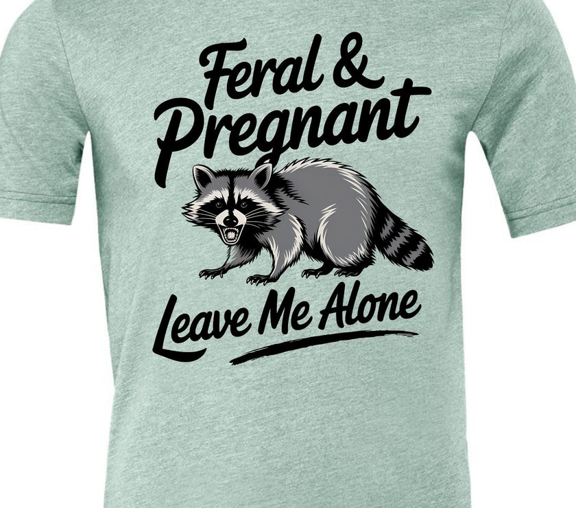 Feral and Pregnant - Leave Me Alone Funny Women's Shirt Both V-Neck and Crew