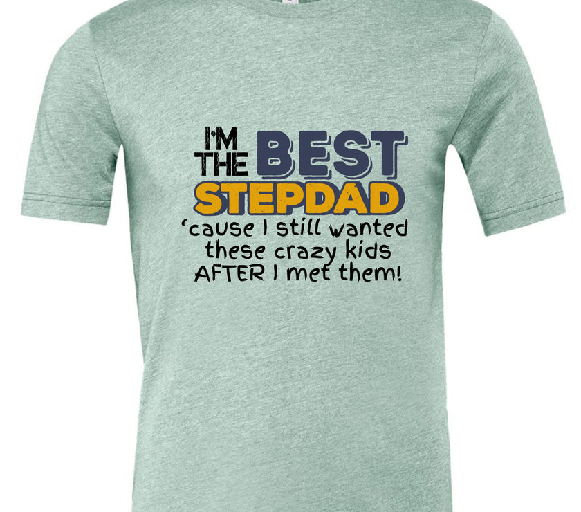 I'm the Best Stepdad cause I still wanted these crazy kids after I met them Male T-shirt