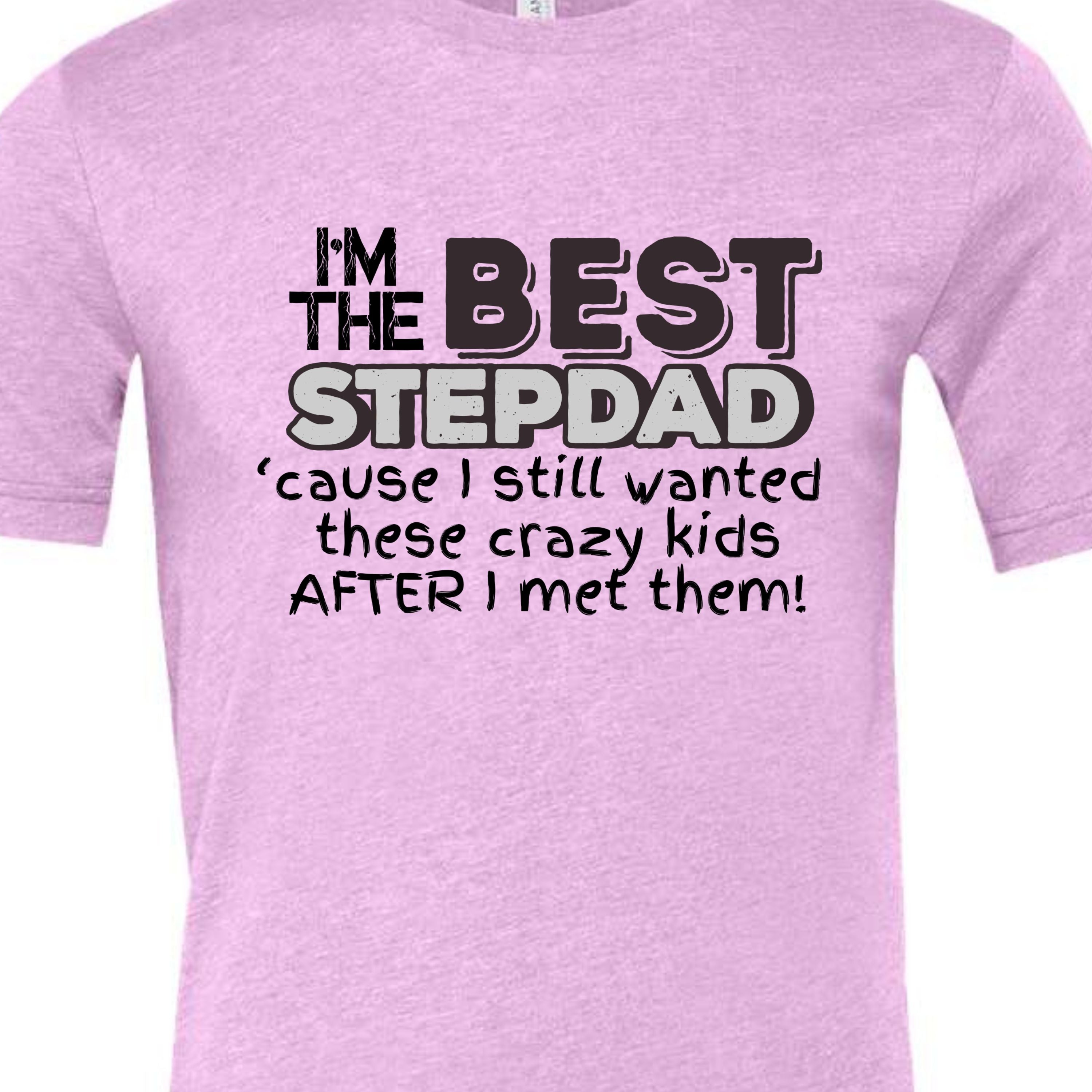 I'm the Best Stepdad cause I still wanted these crazy kids after I met them Male T-shirt