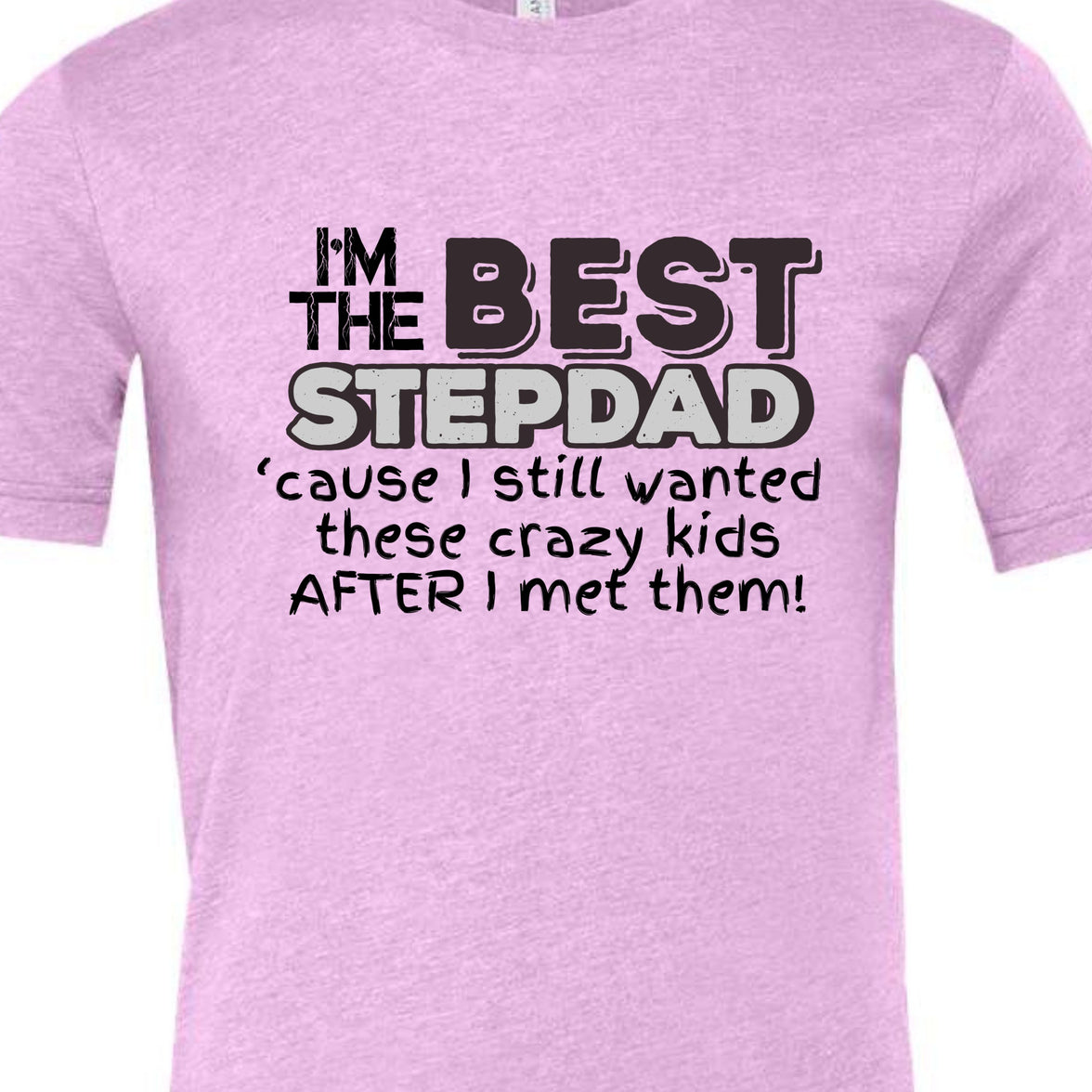 I'm the Best Stepdad cause I still wanted these crazy kids after I met them Male T-shirt