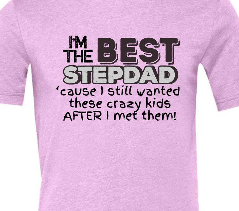 I'm the Best Stepdad cause I still wanted these crazy kids after I met them Male T-shirt