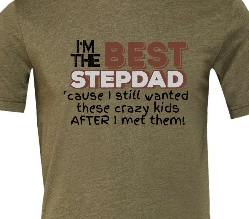 I'm the Best Stepdad cause I still wanted these crazy kids after I met them Male T-shirt