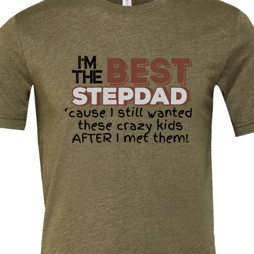 I'm the Best Stepdad cause I still wanted these crazy kids after I met them Male T-shirt