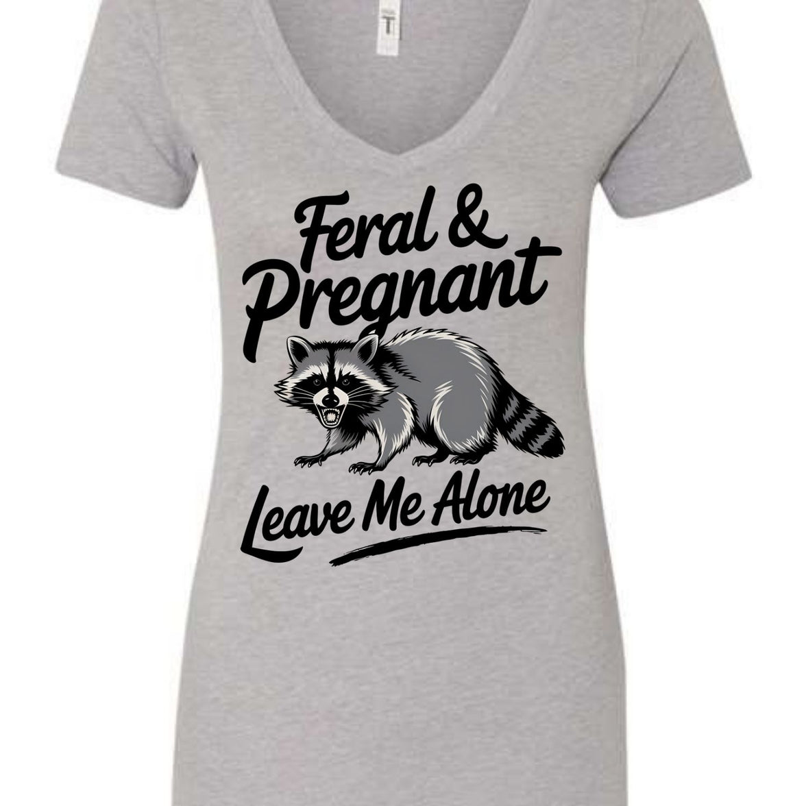 Feral and Pregnant - Leave Me Alone Funny Women's Shirt Both V-Neck and Crew