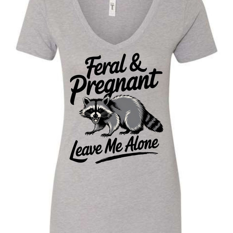 Feral and Pregnant - Leave Me Alone Funny Women's Shirt Both V-Neck and Crew