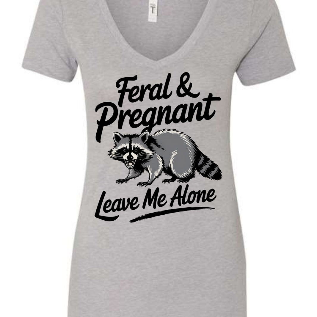 Feral and Pregnant - Leave Me Alone Funny Women's Shirt Both V-Neck and Crew