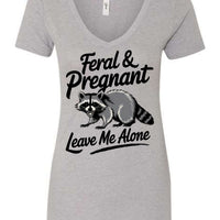 Feral and Pregnant - Leave Me Alone Funny Women's Shirt Both V-Neck and Crew