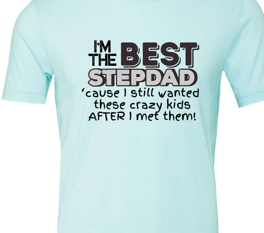 I'm the Best Stepdad cause I still wanted these crazy kids after I met them Male T-shirt