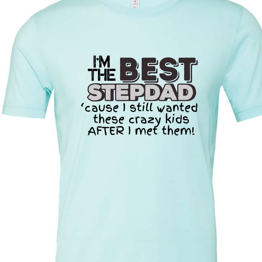 I'm the Best Stepdad cause I still wanted these crazy kids after I met them Male T-shirt