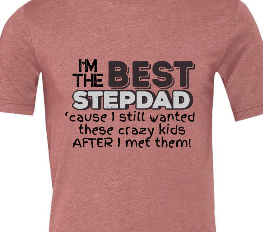 I'm the Best Stepdad cause I still wanted these crazy kids after I met them Male T-shirt