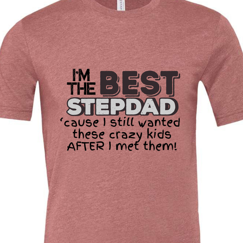 I'm the Best Stepdad cause I still wanted these crazy kids after I met them Male T-shirt