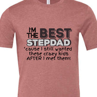 I'm the Best Stepdad cause I still wanted these crazy kids after I met them Male T-shirt