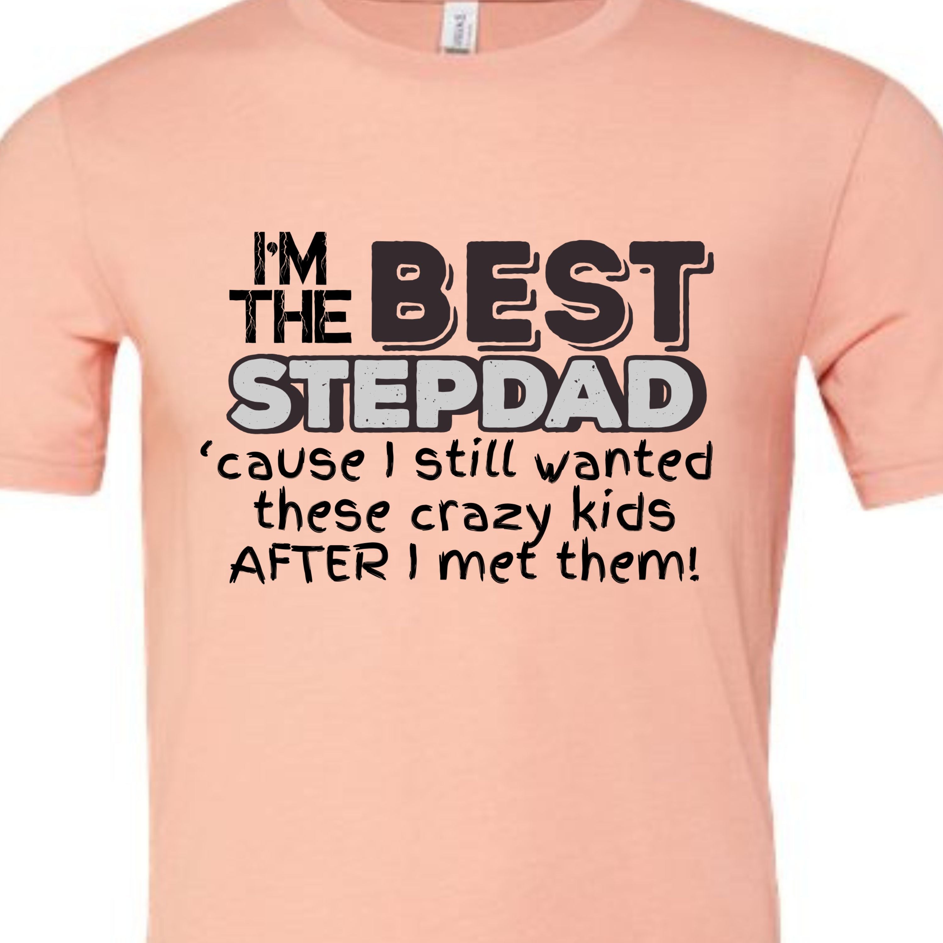I'm the Best Stepdad cause I still wanted these crazy kids after I met them Male T-shirt