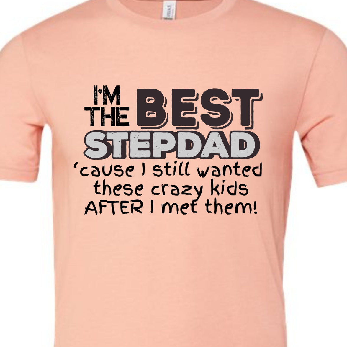 I'm the Best Stepdad cause I still wanted these crazy kids after I met them Male T-shirt