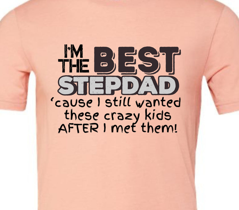 I'm the Best Stepdad cause I still wanted these crazy kids after I met them Male T-shirt
