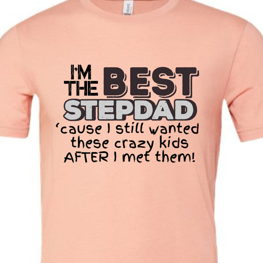 I'm the Best Stepdad cause I still wanted these crazy kids after I met them Male T-shirt