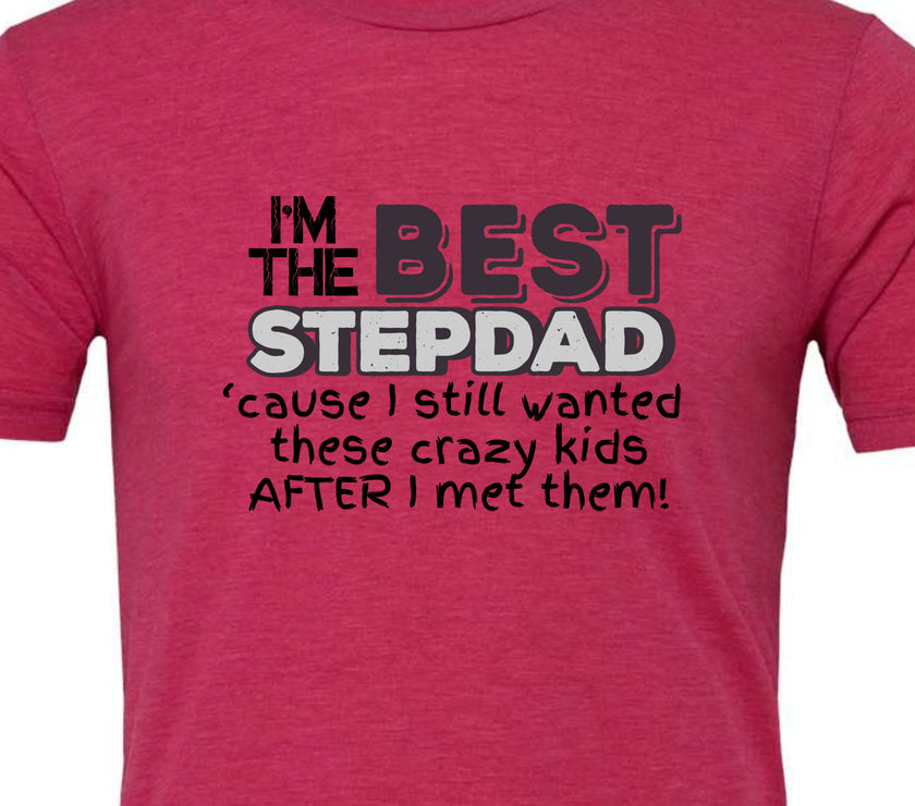 I'm the Best Stepdad cause I still wanted these crazy kids after I met them Male T-shirt