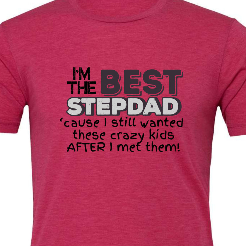 I'm the Best Stepdad cause I still wanted these crazy kids after I met them Male T-shirt