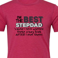 I'm the Best Stepdad cause I still wanted these crazy kids after I met them Male T-shirt