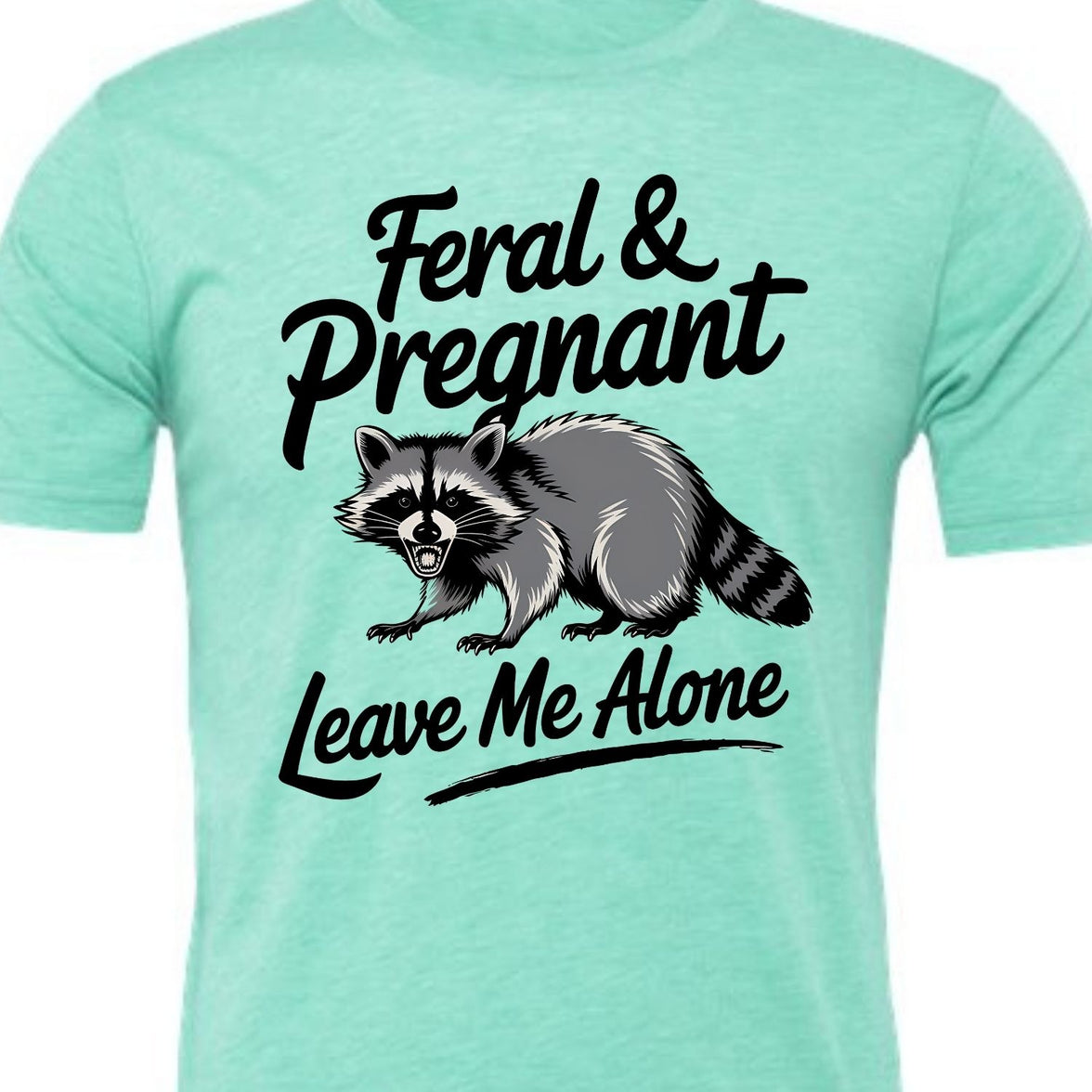 Feral and Pregnant - Leave Me Alone Funny Women's Shirt Both V-Neck and Crew